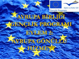 AVRUPA BİRLİĞİ GENÇLİK PROGRAMI EYLEM 2: AVRUPA GÖNÜLLÜ HİZMETİ