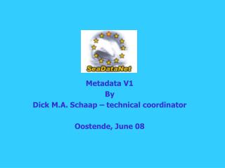 Metadata V1 By Dick M.A. Schaap – technical coordinator Oostende, June 08