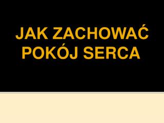 JAK ZACHOWAĆ POKÓJ SERCA