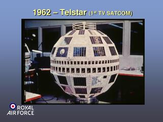 1962 – Telstar (1 st TV SATCOM)