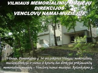 VILNIAUS MEMORIALINIŲ MUZIEJŲ DIREKCIJOS VENCLOVŲ NAMAI-MUZIEJUS