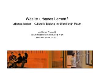 Was ist urbanes Lernen? urbanes lernen – Kulturelle Bildung im öffentlichen Raum