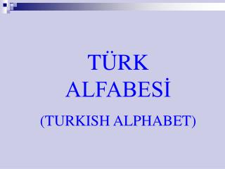 TÜRK ALFABESİ (TURKISH ALPHABET)