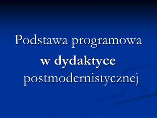 Podstawa programowa w dydaktyce postmodernistycznej