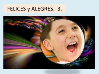 FELICES y ALEGRES. 3.