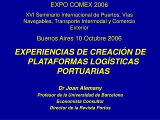 EXPERIENCIAS DE CREACIÓN DE PLATAFORMAS LOGÍSTICAS PORTUARIAS Dr Joan Alemany