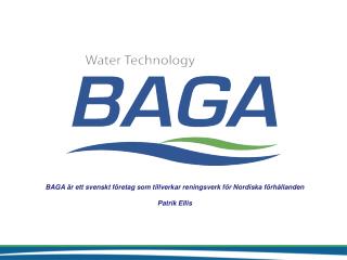 BAGA är ett svenskt företag som tillverkar reningsverk för Nordiska förhållanden Patrik Ellis
