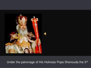 Under the patronage of His Holiness Pope Shenouda the 3 rd