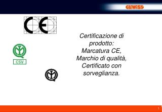 Certificazione di prodotto: Marcatura CE, Marchio di qualità, Certificato con sorveglianza.