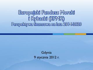 Europejski Fundusz Morski i Rybacki (EFMR) Perspektywa finansowa na lata 2014-2020