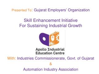 Presented To : Gujarat Employers’ Organization Skill Enhancement Initiative