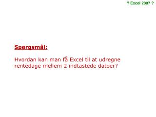 Spørgsmål: Hvordan kan man få Excel til at udregne rentedage mellem 2 indtastede datoer?