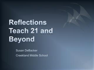Reflections Teach 21 and Beyond