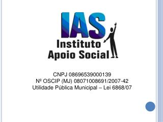 CNPJ 08696539000139 Nº OSCIP (MJ) 08071008691/2007-42 Utilidade Pública Municipal – Lei 6868/07