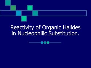 Reactivity of Organic Halides in Nucleophilic Substitution.
