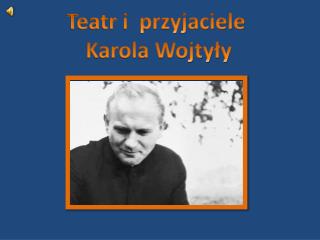 Teatr i przyjaciele Karola Wojtyły