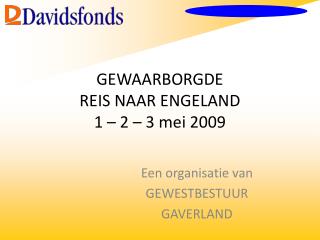 GEWAARBORGDE REIS NAAR ENGELAND 1 – 2 – 3 mei 2009