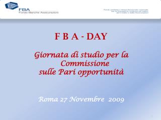 F B A - DAY Giornata di studio per la Commissione sulle Pari opportunità Roma 27 Novembre 2009