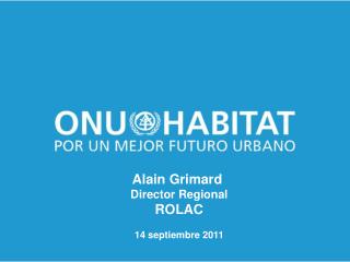 Alain Grimard Director Regional ROLAC 14 septiembre 2011