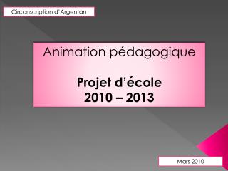 Animation pédagogique Projet d’école 2010 – 2013