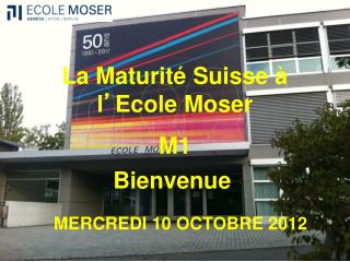 La Maturité Suisse à l ’ Ecole Moser M1