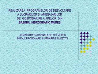 ADMINISTRAŢIA BAZINALĂ DE APĂ MUREŞ BIROUL PROMOVARE ŞI URMĂRIRE INVESTIŢII