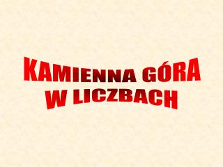 KAMIENNA GÓRA W LICZBACH