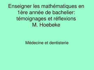 Enseigner les mathématiques en 1ère année de bachelier: témoignages et réflexions M. Hoebeke