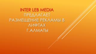 Inter LEB media предлагает Размещение рекламы в лифтах г.Алматы