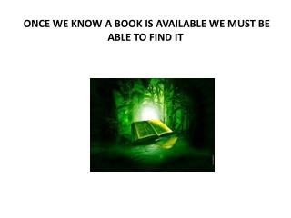 ONCE WE KNOW A BOOK IS AVAILABLE WE MUST BE ABLE TO FIND IT