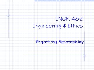 ENGR 482 Engineering &amp; Ethics