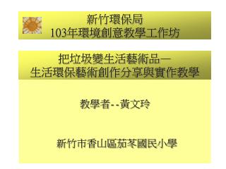 新竹環保局 103 年環境創意教學工作坊