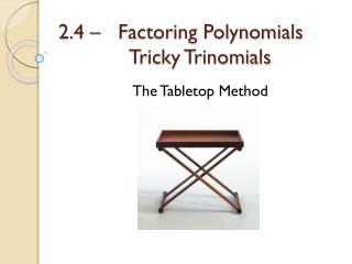 2.4 – Factoring Polynomials 		Tricky Trinomials