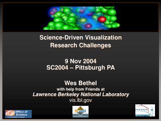 Science-Driven Visualization Research Challenges 9 Nov 2004 SC2004 – Pittsburgh PA Wes Bethel