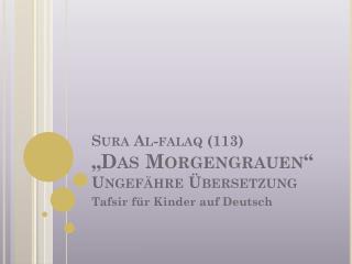 Sura Al- falaq (113) „Das Morgengrauen “ Ungefähre Übersetzung