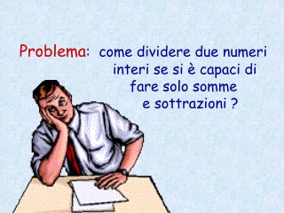 Problema : come dividere due numeri interi se si è capaci di