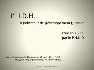 L’ I.D.H. = I ndicateur de D éveloppement H umain 							créé en 1990 							par le P.N.U.D.