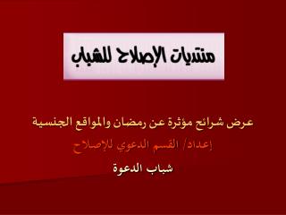 عـرض شرائح مؤثرة عـن رمضان والمواقع الجنسيـة إعـداد/ القسم الدعوي للإصـلاح شبـاب الدعـوة