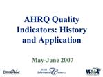 AHRQ Quality Indicators: History and Application May-June 2007