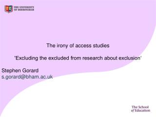 The irony of access studies 'Excluding the excluded from research about exclusion‘ Stephen Gorard