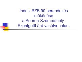 Indusi PZB 90 berendezés működése a Sopron-Szombathely-Szentgotthárd vasútvonalon .