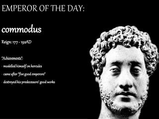 EMPEROR OF THE DAY: commodus Reign: 177 - 192AD “Achievements” : modelled himself on hercules