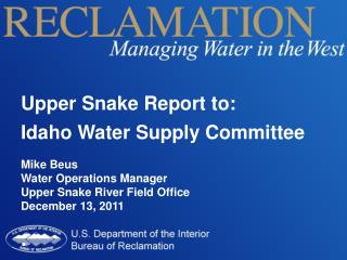 Upper Snake Report to: Idaho Water Supply Committee Mike Beus Water Operations Manager