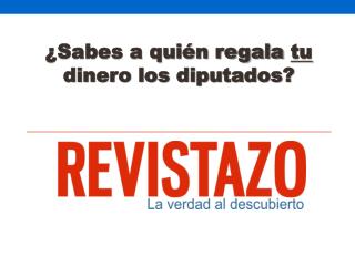 ¿Sabes a quién regala tu dinero los diputados?