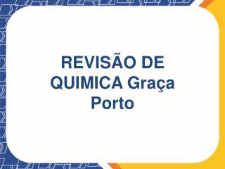 REVISÃO DE QUIMICA Graça Porto