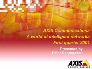 AXIS Communications A world of intelligent networks First quarter 2001