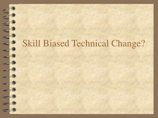Skill Biased Technical Change?