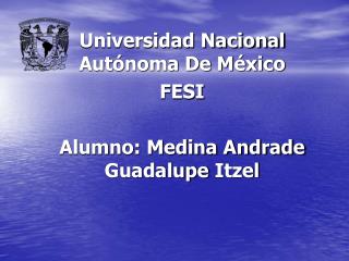 Universidad Nacional Autónoma De México FESI Alumno: Medina Andrade Guadalupe Itzel