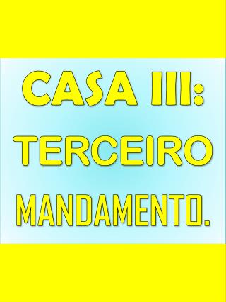 CASA III: TERCEIRO MANDAMENTO.