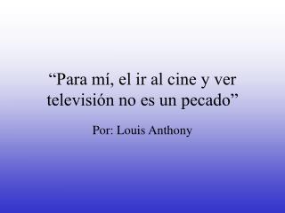 “Para mí, el ir al cine y ver televisión no es un pecado”